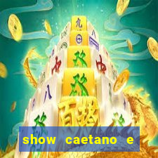 show caetano e maria betania bh